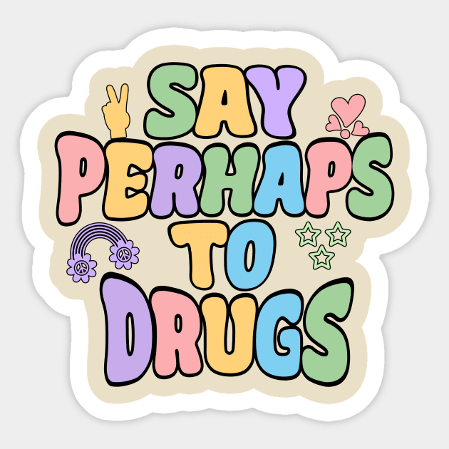 Say Perhaps To Drugs Sticker by Stacy Peters Art